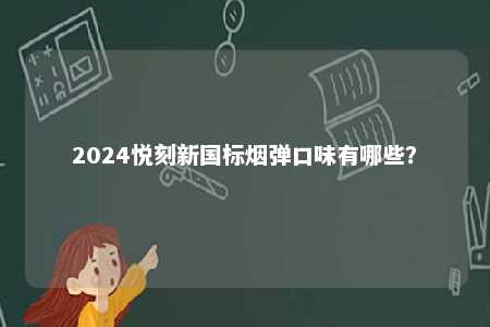 2024悦刻新国标烟弹口味有哪些？ 